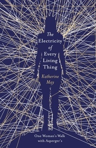 Katherine May - The Electricity of Every Living Thing - From the bestselling author of Wintering.