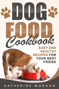  Katherine Morgan - Dog Food Cookbook: Easy and Healthy Recipes for Your Best Friend.