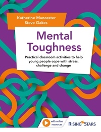 Katherine Muncaster et Steve Oakes - Mental Toughness - Practical classroom activities to help young people cope with stress, challenge and change.