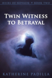  Katherine Padilla - Twin Witness to Betrayal - Heirs of Novaun, #2.