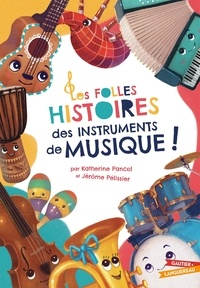Katherine Pancol et Jérôme Pélissier - Les folles histoires des instruments de musique !.