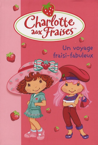 Katherine Quénot et François Hacker - Charlotte aux Fraises Tome 13 : Un voyage fraisi-fabuleux.