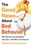 The Good News About Bad Behavior. Why Kids Are Less Disciplined Than Ever -- And What to Do About It