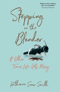  Katherine Snow Smith - Stepping on the Blender &amp; Other Times Life Gets Messy.