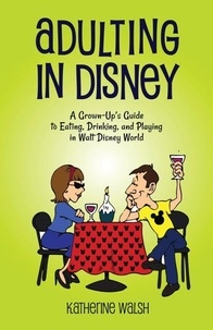 Téléchargez des livres pdf gratuits pour kindle Adulting in Disney: A Grown-Up’s Guide to Eating, Drinking, and Playing in Walt Disney World en francais par Katherine Walsh 9798230421504