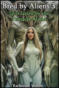 Bred by Aliens 3: Spitroasted by the Tentacle Aliens