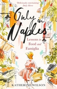 Katherine Wilson - Only in Naples - Lessons in Food and Famiglia from My Italian Mother-in-Law.