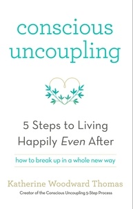 Katherine Woodward Thomas - Conscious Uncoupling - The 5 Steps to Living Happily Even After.