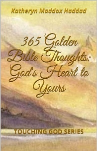  Katheryn Maddox Haddad - 365 Golden Bible Thoughts: God's Heart to Yours - Touching God, #1.