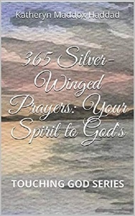  Katheryn Maddox Haddad - 365 Silver-Winged Prayers: Your Spirit to God's - Touching God, #3.
