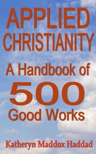  Katheryn Maddox Haddad - Applied Christianity: A Handbook of 500 Good Works - Christian Life, #2.