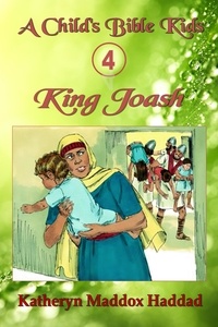  Katheryn Maddox Haddad - King Joash - A Child's Bible Kids, #4.