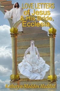  Katheryn Maddox Haddad - Love Letters of Jesus and His Bride, Ecclesia: Based on Song of Songs by Solomon - Bible Text Studies, #4.