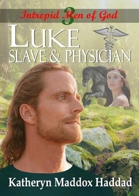  Katheryn Maddox Haddad - Luke: Slave &amp; Physician - Intrepid Men of God, #3.