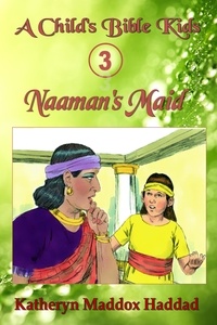  Katheryn Maddox Haddad - Naaman's Maid - A Child's Bible Kids, #3.
