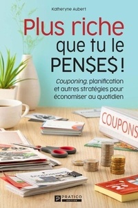 Katheryne Aubert - Plus riche que tu le penses! - Couponing, planification et autres stratégies pour économiser au quotidien.