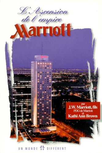 Kathi-Ann Brown et John-Willard Marriott - L'Ascension De L'Empire Marriott. Le Desir De Servir A La Facon Marriott.