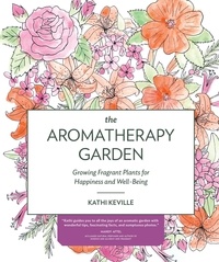 Kathi Keville - The Aromatherapy Garden - Growing Fragrant Plants for Happiness and Well-Being.