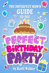 The Imperfect Mom's Guide to a Perfect Birthday Party
