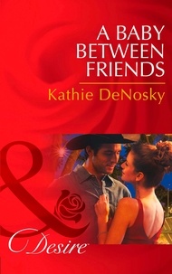 Kathie DeNosky - A Baby Between Friends.