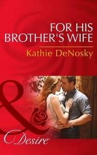Kathie DeNosky - For His Brother's Wife.