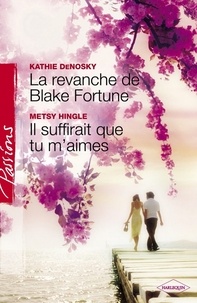 Kathie DeNosky et Kathie DeNosky - La revanche de Blake Fortune - Il suffirait que tu m'aimes (Harlequin Passions).