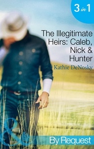 Kathie DeNosky - The Illegitimate Heirs: Caleb, Nick &amp; Hunter - Engagement between Enemies (The Illegitimate Heirs, Book 1) / Reunion of Revenge (The Illegitimate Heirs, Book 2) / Betrothed for the Baby (The Illegitimate Heirs, Book 3).