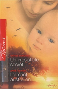 Kathie DeNosky et Anne Oliver - Un irrésistible secret; L'amant australien.