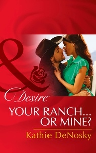 Kathie DeNosky - Your Ranch…Or Mine?.