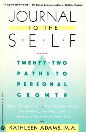 Journal to the Self. Twenty-Two Paths to Personal Growth - Open the Door to Self-Understanding bu Writing, Reading, and Creating a Journal of Your Life