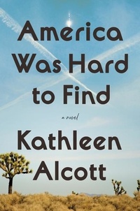 Kathleen Alcott - America Was Hard to Find - A Novel.