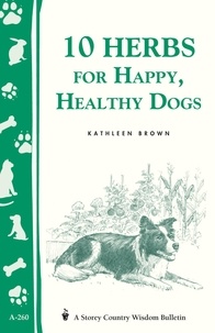 Kathleen Brown - 10 Herbs for Happy, Healthy Dogs - Storey's Country Wisdom Bulletin A-260.