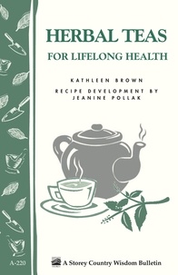 Kathleen Brown et Jeanine Pollak - Herbal Teas for Lifelong Health - Storey's Country Wisdom Bulletin A-220.