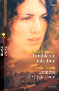 Kathleen Creighton et Carla Cassidy - Troublante intuition ; L'ombre de la passion.