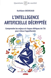 Kathleen Desveaud - L'intelligence artificielle décryptée - Comprendre les enjeux et risques éthiques de l'IA pour mieux l'appréhender.