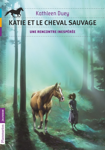 Kathleen Duey - Katie et le cheval sauvage Tome 1 : Une rencontre inespérée.