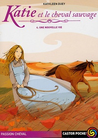 Kathleen Duey - Katie et le cheval sauvage Tome 4 : Une nouvelle vie.