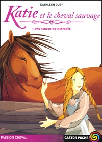 Kathleen Duey - Passion cheval  : Katie et le cheval sauvage - Tome 1, Une rencontre inespérée.