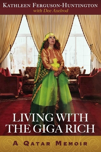  Kathleen Ferguson-Huntington - Living With The Giga Rich: A Qatar Memoir.
