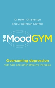 Kathleen Griffiths et Helen Christensen - The Mood Gym - Overcoming depression with CBT and other effective therapies.