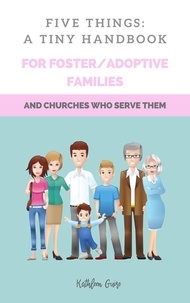  Kathleen Guire - Five Things: A Tiny Handbook for Adoptive/Foster Families And Churches Who Serve Them.