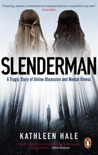 Kathleen Hale - Slenderman - A Tragic Story of Online Obsession and Mental Illness.