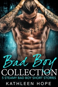  Kathleen Hope - Bad Boy Collection: 5 Steamy Bad Boy Short Stories.