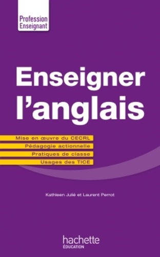 Enseigner l'anglais. Mise en oeuvre du CECRL ; Pédagogie actionnelle ; Pratiques de classe ; Usages des TICE