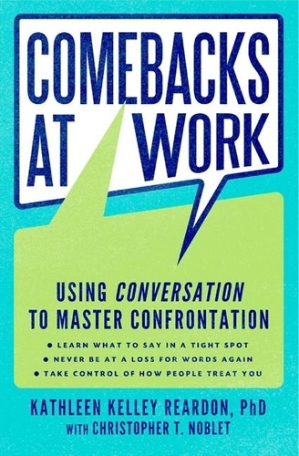 Kathleen Kelley Reardon et Christopher T. Noblet - Comebacks at Work - Using Conversation to Master Confrontation.