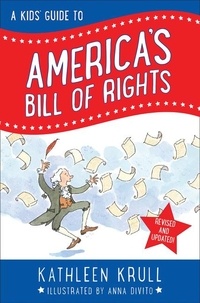 Kathleen Krull et Anna DiVito - A Kids' Guide to America's Bill of Rights.