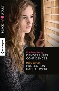 Kathleen Long et Mary Burton - Dangereuses confidences ; Protection dans l'ombre.