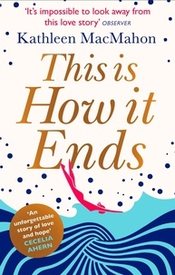 Kathleen MacMahon - This Is How It Ends.
