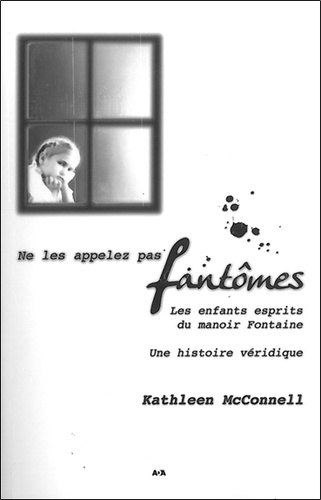 Kathleen Mcconnell - Ne les appelez pas fantômes - Les enfants esprits du manoir Fontaine - Une histoire véridique.