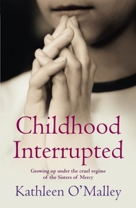 Kathleen O'Malley - Childhood Interrupted - Growing up in an industrial school.